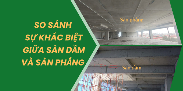 So sánh sàn dầm với sàn phẳng: Cấu tạo, ưu nhược điểm và ứng dụng